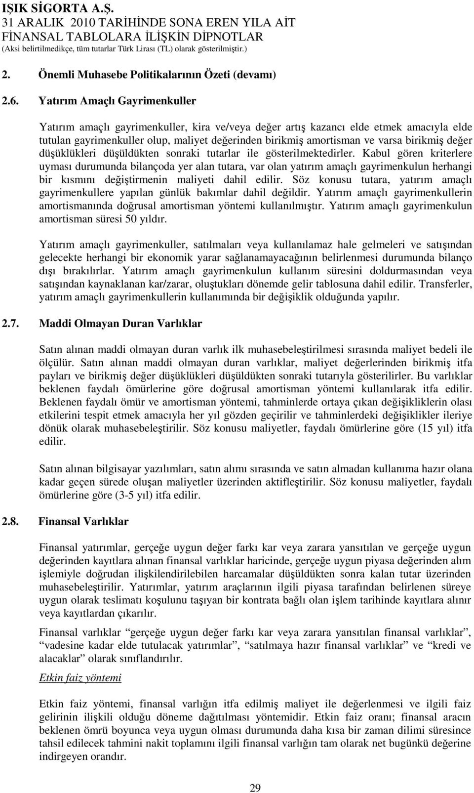 birikmiş değer düşüklükleri düşüldükten sonraki tutarlar ile gösterilmektedirler.