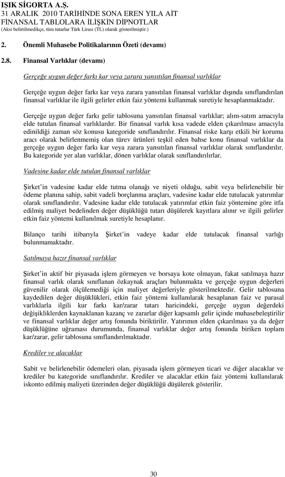 finansal varlıklar ile ilgili gelirler etkin faiz yöntemi kullanmak suretiyle hesaplanmaktadır.