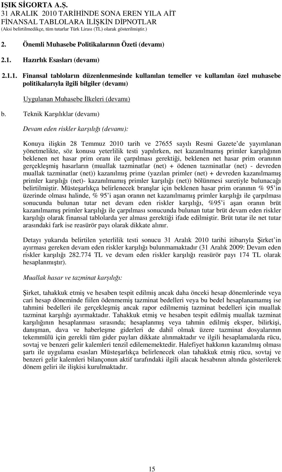 Teknik Karşılıklar (devamı) Devam eden riskler karşılığı (devamı): Konuya ilişkin 28 Temmuz 2010 tarih ve 27655 sayılı Resmi Gazete de yayımlanan yönetmelikte, söz konusu yeterlilik testi yapılırken,