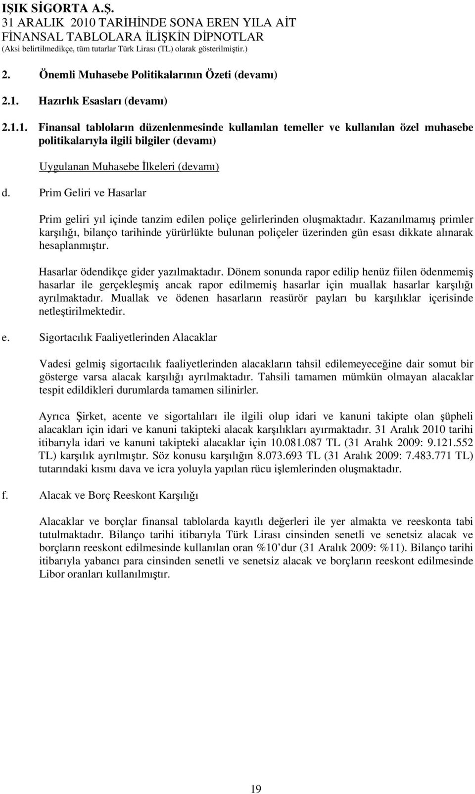 Prim Geliri ve Hasarlar Prim geliri yıl içinde tanzim edilen poliçe gelirlerinden oluşmaktadır.