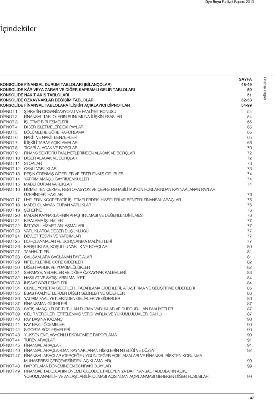 İŞLETME BİRLEŞMELERİ 65 DİPNOT 4 DİĞER İŞLETMELERDEKİ PAYLAR 65 DİPNOT 5 BÖLÜMLERE GÖRE RAPORLAMA 65 DİPNOT 6 NAKİT VE NAKİT BENZERLERİ 65 DİPNOT 7 İLİŞKİLİ TARAF AÇIKLAMALARI 66 DİPNOT 8 TİCARİ
