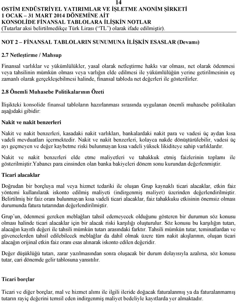 yerine getirilmesinin eş zamanlı olarak gerçekleşebilmesi halinde, finansal tabloda net değerleri ile gösterilirler. 2.