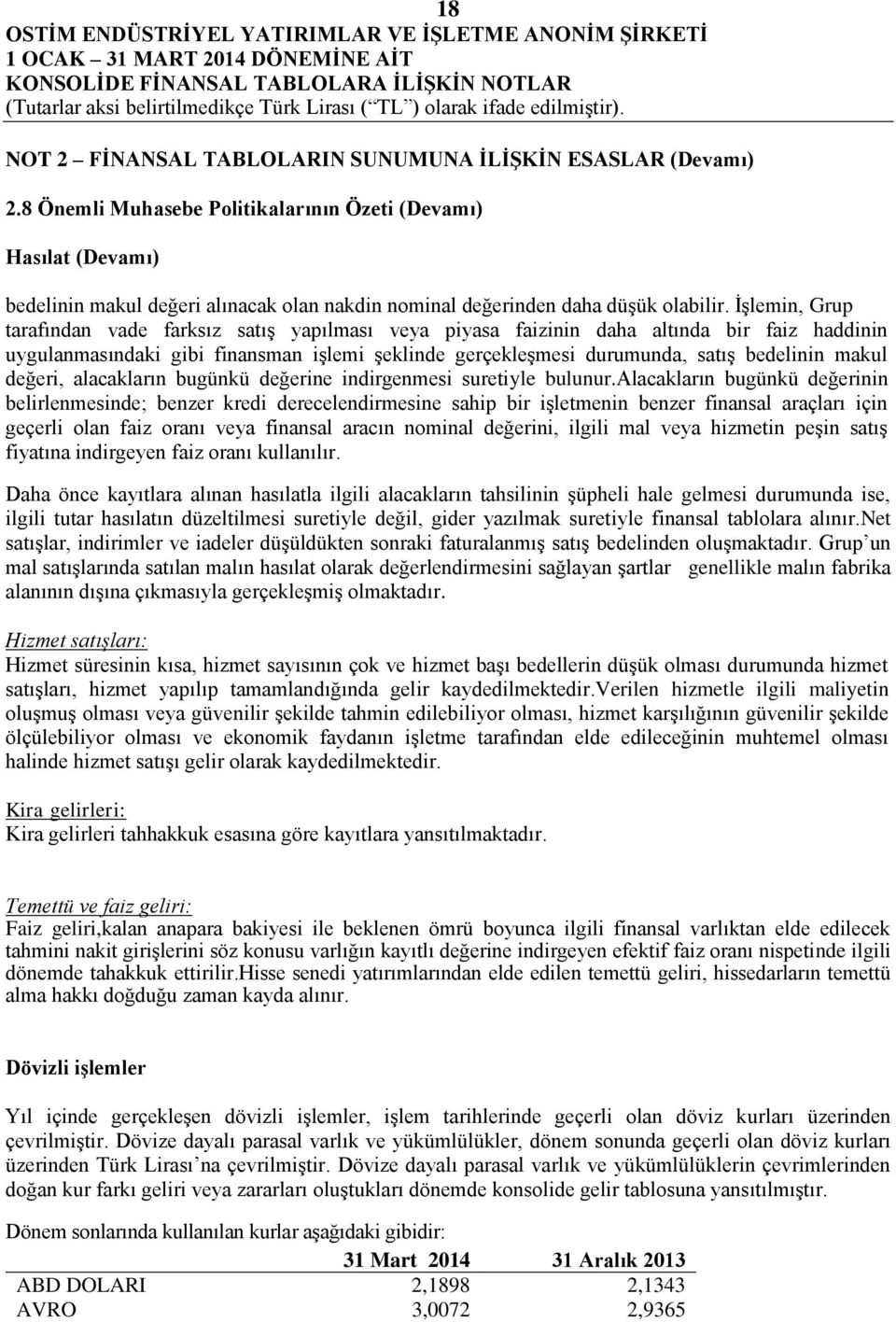 İşlemin, Grup tarafından vade farksız satış yapılması veya piyasa faizinin daha altında bir faiz haddinin uygulanmasındaki gibi finansman işlemi şeklinde gerçekleşmesi durumunda, satış bedelinin