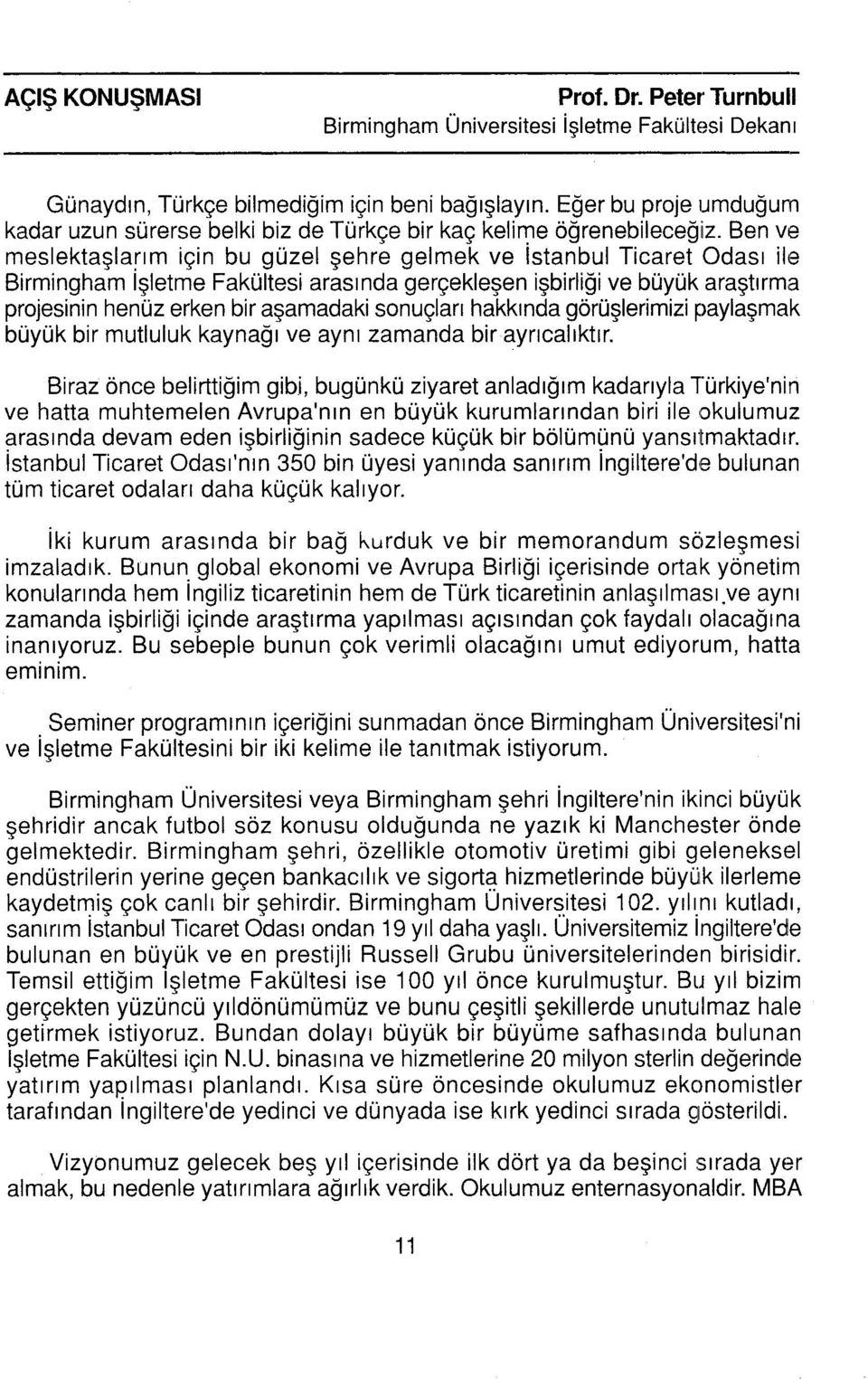 Ben ve meslektaşiarım için bu güzel şehre gelmek ve Istanbul Ticaret Odası ile Birmingham Işletme Fakültesi arasında gerçekleşen işbirliği ve büyük araştırma projesinin henüz erken bir aşamadaki