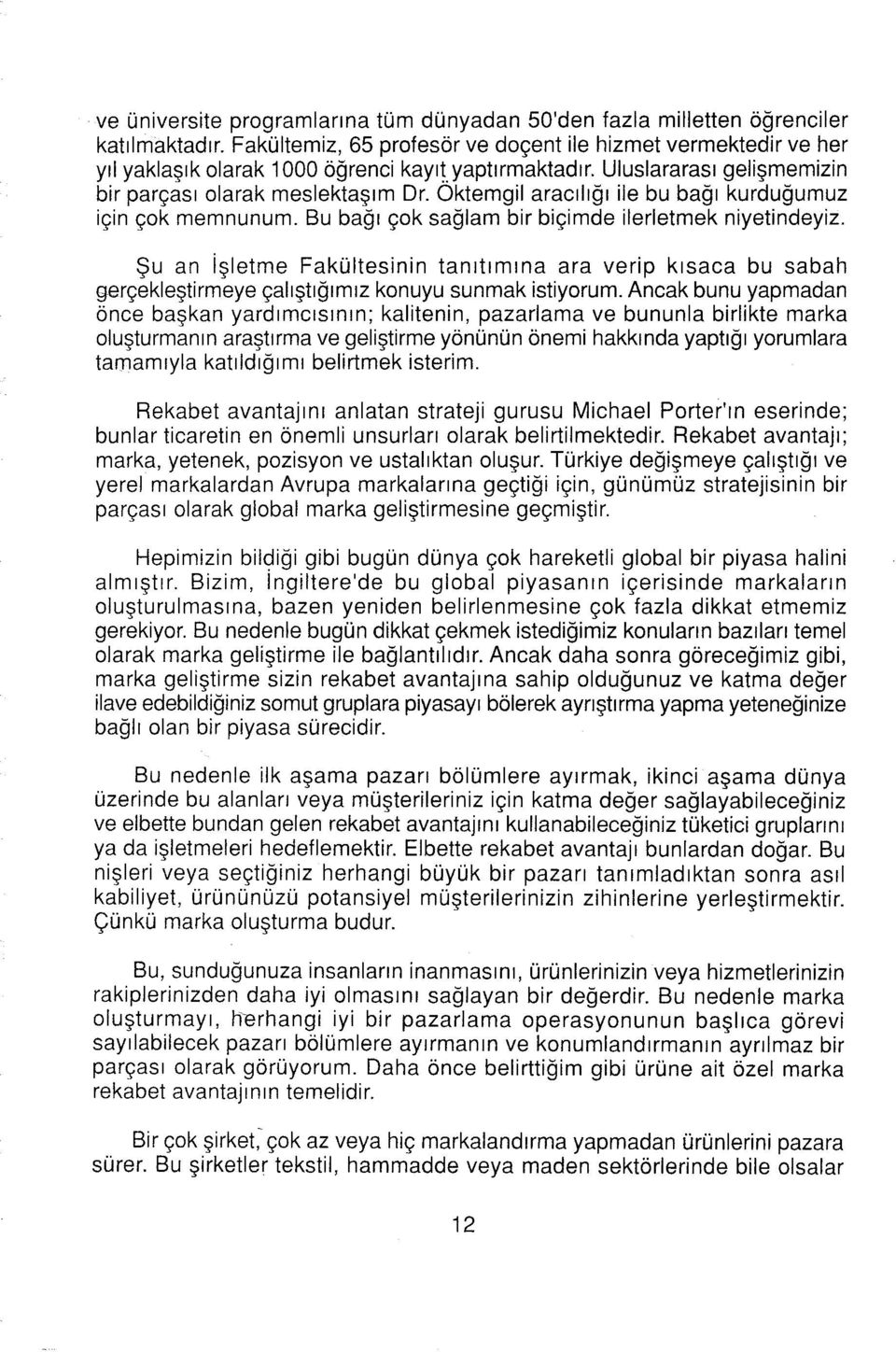 Şu an işletme Fakültesinin tanıtımına ara verip kısaca bu sabah gerçekleştirmeye çalıştığımız konuyu sunmak istiyorum.