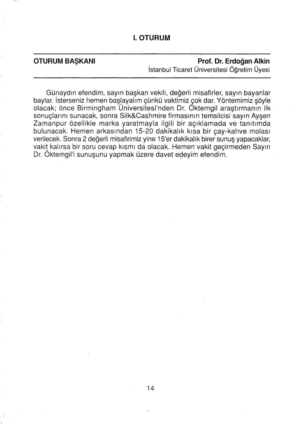 Oktemgil araştırmanın ilk sonuçlarını sunacak, sonra Silk&Cashmire firmasının temsilcisi sayın Ayşen Zamanpur özellikle marka yaratmayla ilgili bir açıklamada ve tanıtırnda bulunacak.