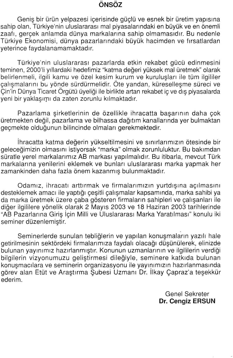 Türkiye'nin uluslararası pazarlarda etkin rekabet gücü edinme~sini teminen, 2000'li yıllardaki hedefimiz "katma değeri yüksek mal üretmek" olarak belirlenmeli, ilgili kamu ve özel kesim kurum ve