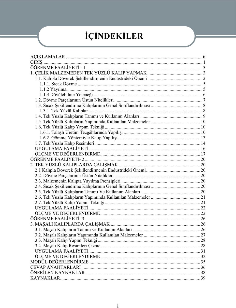 Tek Yüzlü Kalıpların Tanımı ve Kullanım Alanları...9 1.5. Tek Yüzlü Kalıpların Yapımında Kullanılan Malzemeler...10 1.6. Tek Yüzlü Kalıp Yapım Tekniği...10 1.6.1. Talaşlı Üretim Tezgâhlarında Yapılışı.