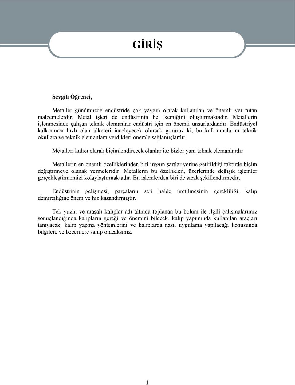 Endüstriyel kalkınması hızlı olan ülkeleri inceleyecek olursak görürüz ki, bu kalkınmalarını teknik okullara ve teknik elemanlara verdikleri önemle sağlamışlardır.