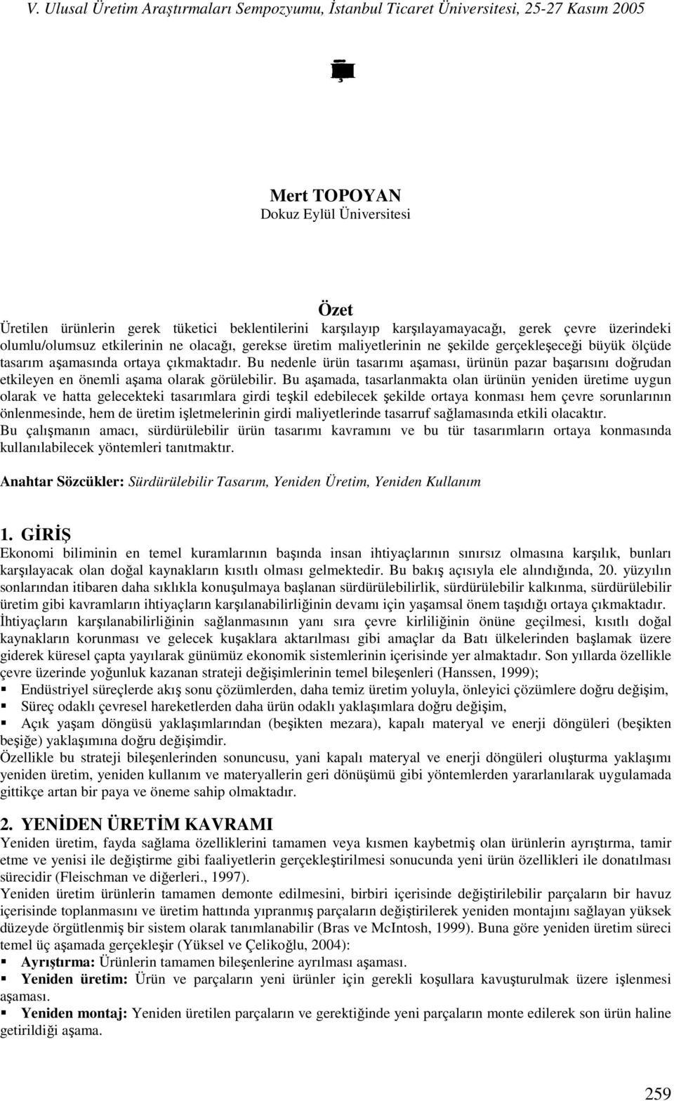 gerçekleşeceği büyük ölçüde tasarım aşamasında ortaya çıkmaktadır. Bu nedenle ürün tasarımı aşaması, ürünün pazar başarısını doğrudan etkileyen en önemli aşama olarak görülebilir.