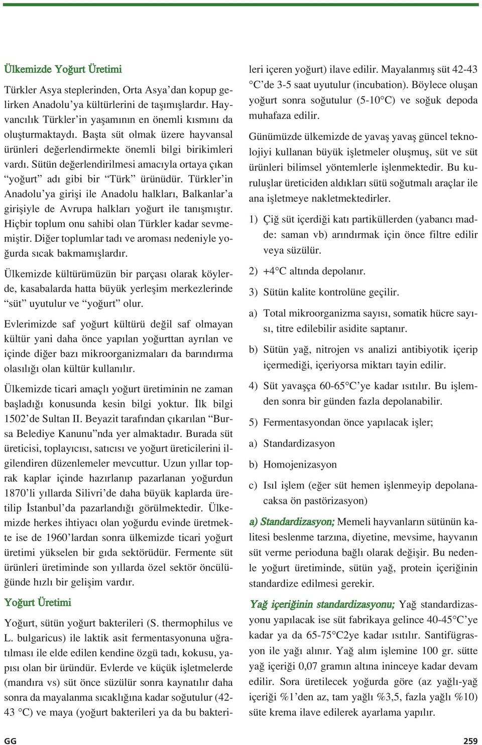 Türkler in Anadolu ya girifli ile Anadolu halklar, Balkanlar a girifliyle de Avrupa halklar yo urt ile tan flm flt r. Hiçbir toplum onu sahibi olan Türkler kadar sevmemifltir.