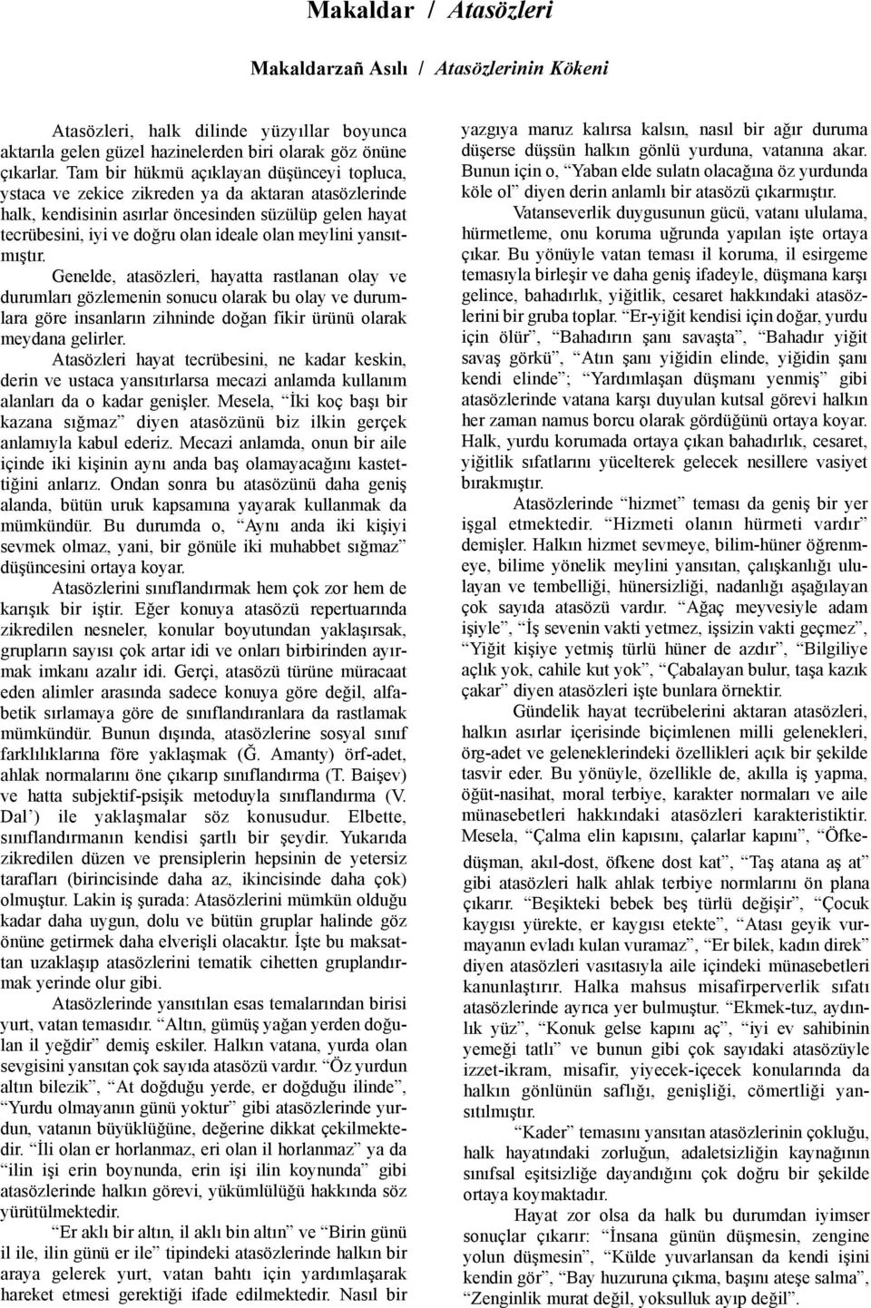 meylini yansýtmýþtýr. Genelde, atasözleri, hayatta rastlanan olay ve durumlarý gözlemenin sonucu olarak bu olay ve durumlara göre insanlarýn zihninde doðan fikir ürünü olarak meydana gelirler.