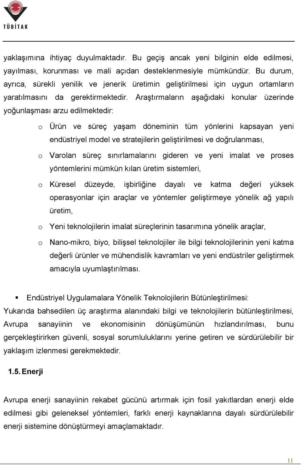 Araştırmaların aşağıdaki konular üzerinde yoğunlaşması arzu edilmektedir: o Ürün ve süreç yaşam döneminin tüm yönlerini kapsayan yeni endüstriyel model ve stratejilerin geliştirilmesi ve