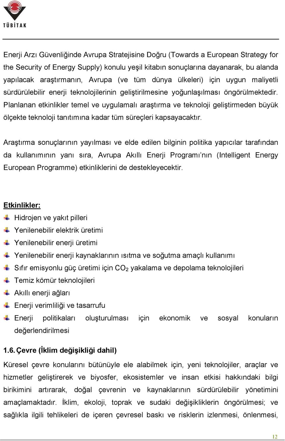 Planlanan etkinlikler temel ve uygulamalı araştırma ve teknoloji geliştirmeden büyük ölçekte teknoloji tanıtımına kadar tüm süreçleri kapsayacaktır.