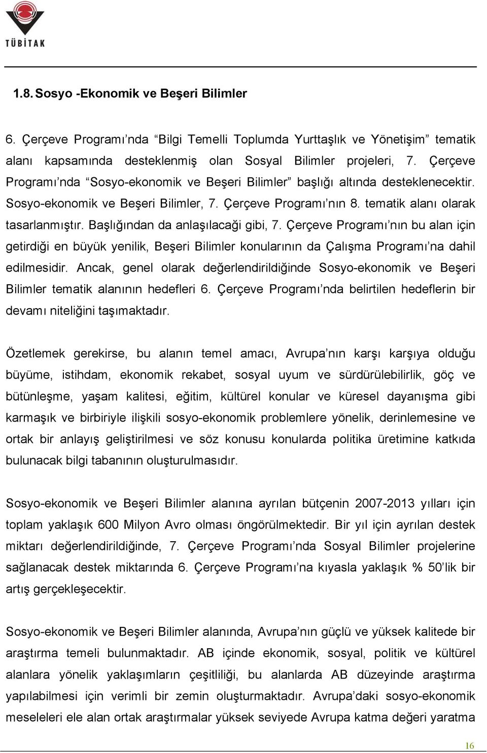 Başlığından da anlaşılacaği gibi, 7. Çerçeve Programı nın bu alan için getirdiği en büyük yenilik, Beşeri Bilimler konularının da Çalışma Programı na dahil edilmesidir.