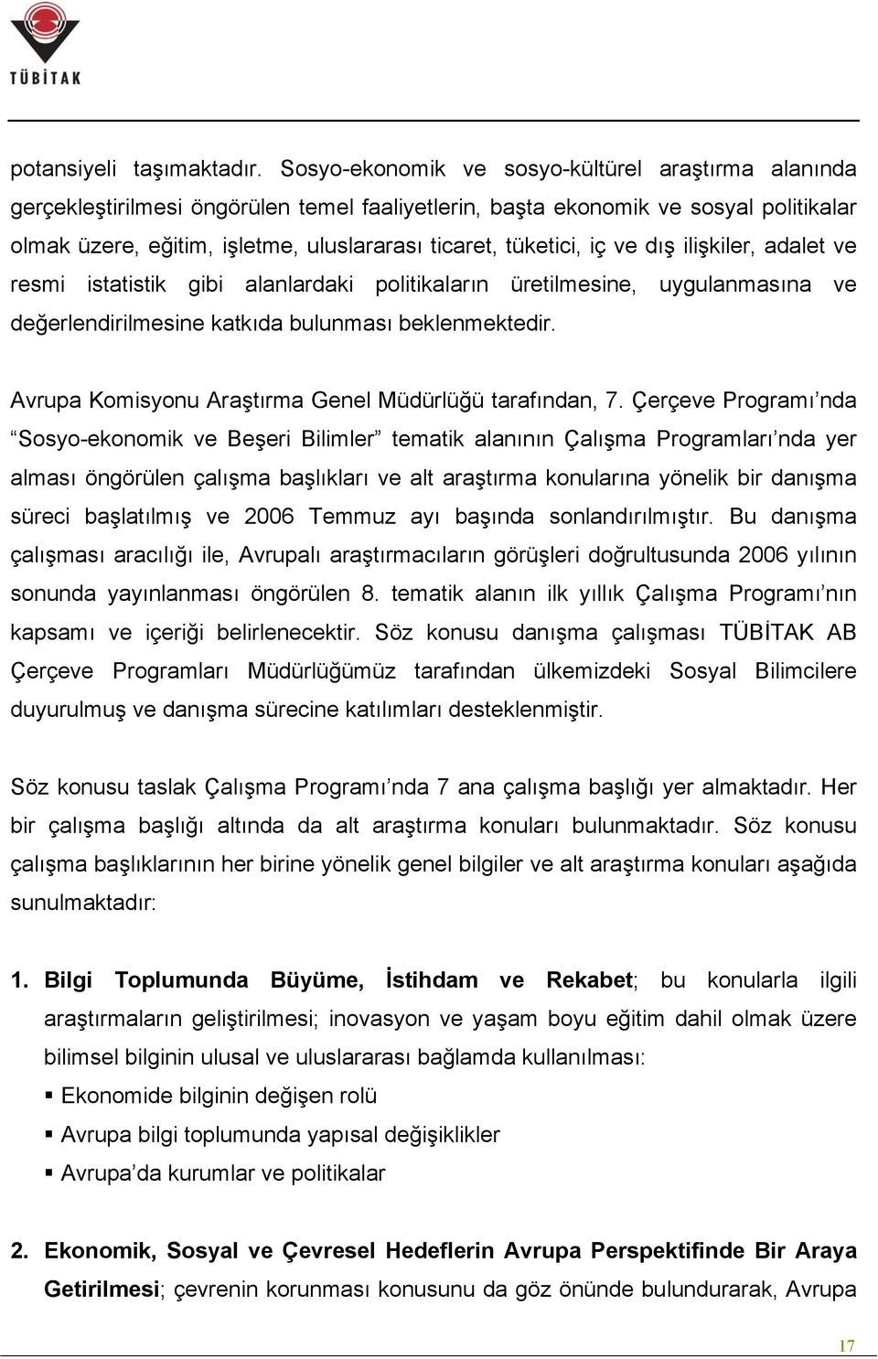 tüketici, iç ve dış ilişkiler, adalet ve resmi istatistik gibi alanlardaki politikaların üretilmesine, uygulanmasına ve değerlendirilmesine katkıda bulunması beklenmektedir.