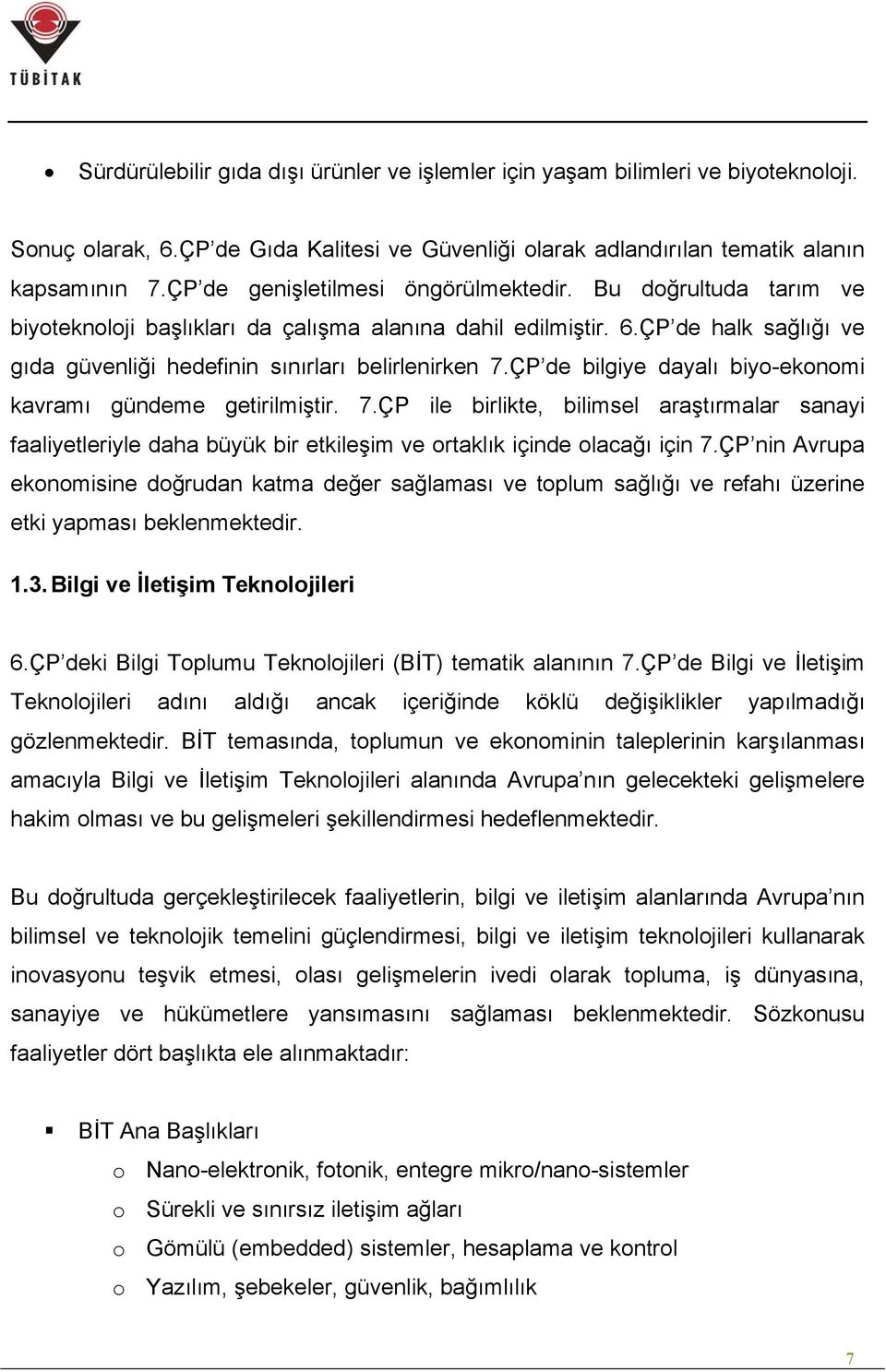 ÇP de bilgiye dayalı biyo-ekonomi kavramı gündeme getirilmiştir. 7.ÇP ile birlikte, bilimsel araştırmalar sanayi faaliyetleriyle daha büyük bir etkileşim ve ortaklık içinde olacağı için 7.