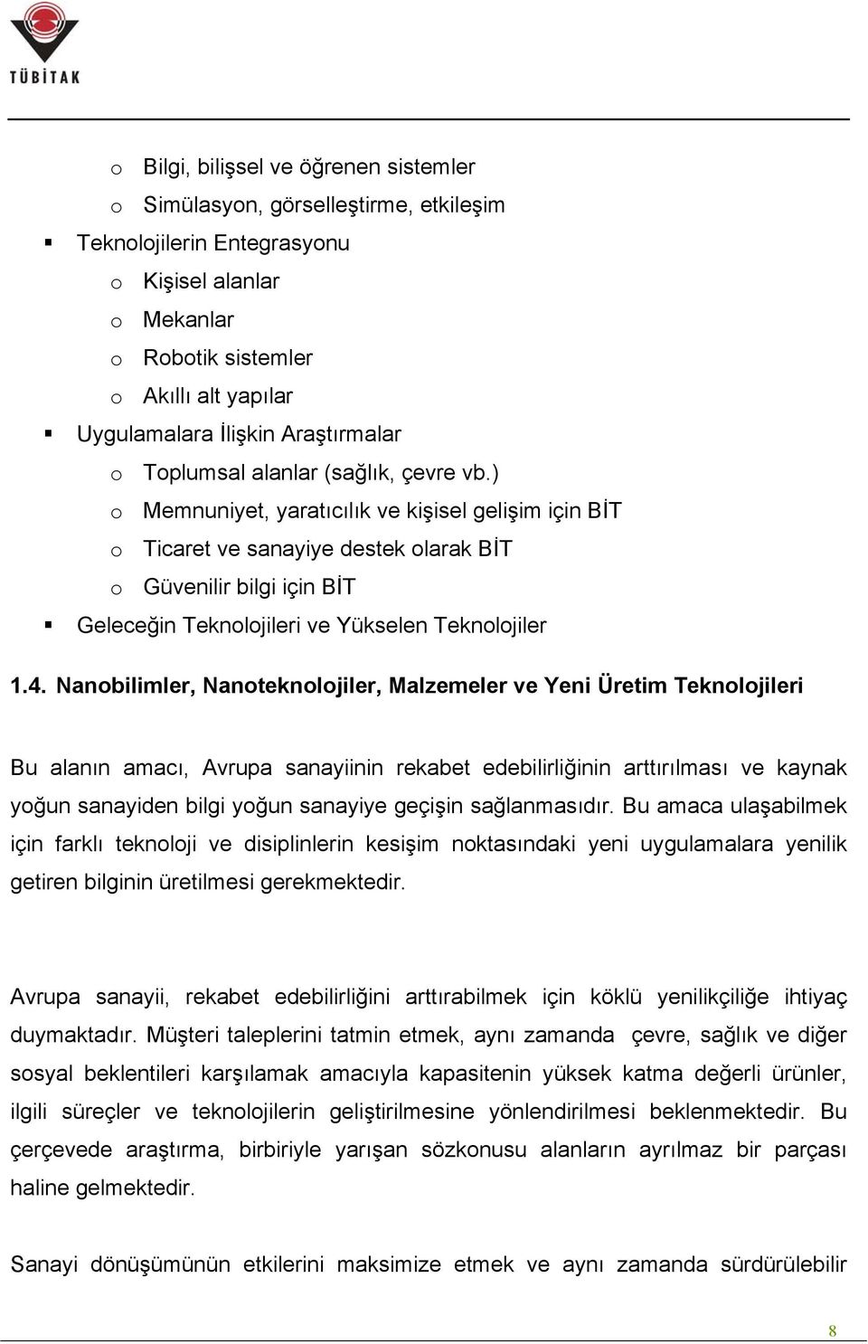 ) o Memnuniyet, yaratıcılık ve kişisel gelişim için BİT o Ticaret ve sanayiye destek olarak BİT o Güvenilir bilgi için BİT Geleceğin Teknolojileri ve Yükselen Teknolojiler 1.4.