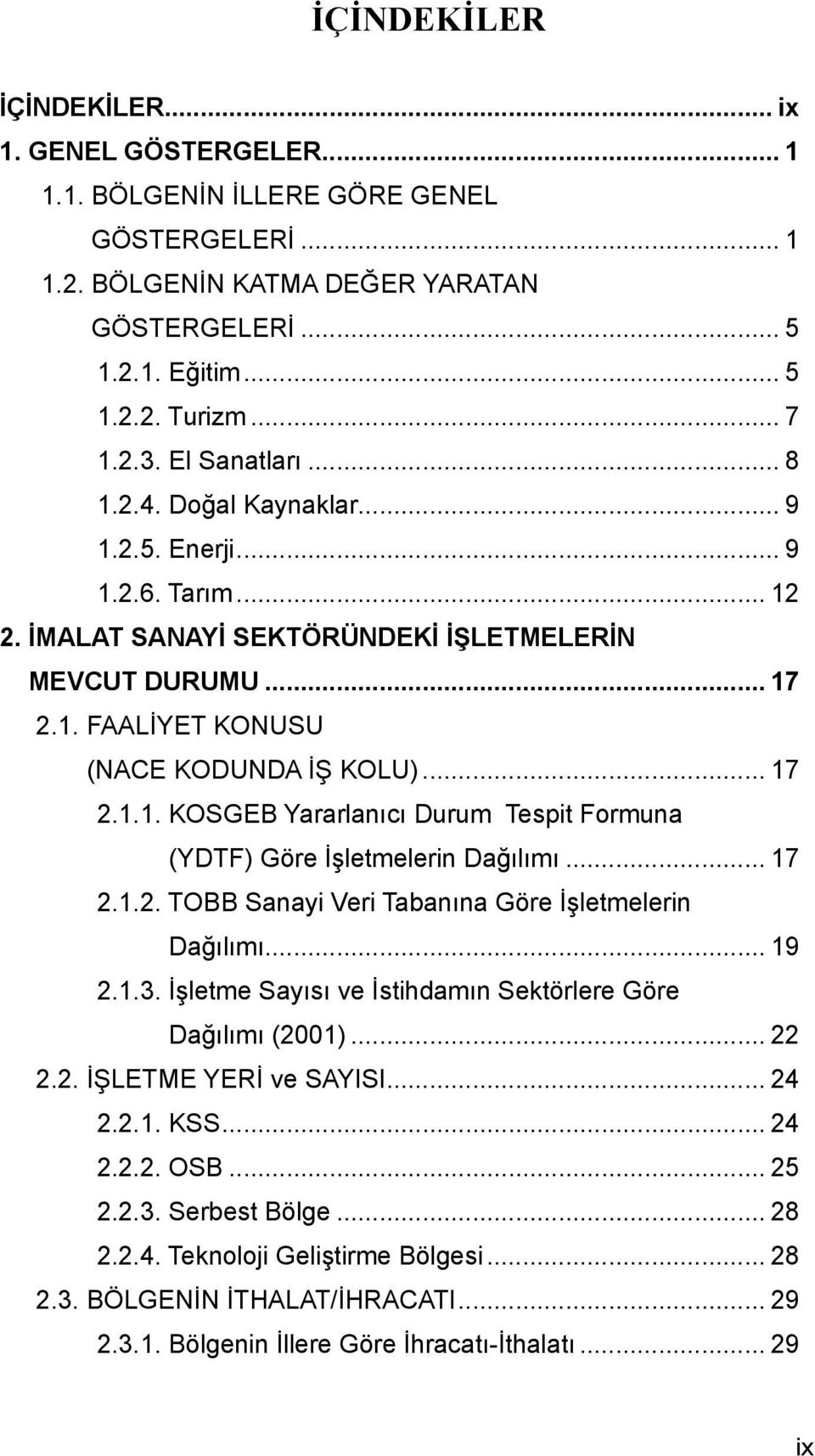 .. 17 2.1.2. TOBB Sanayi Veri Tabanına Göre İşletmelerin Dağılımı... 19 2.1.3. İşletme ısı ve İstihdamın Sektörlere Göre Dağılımı (2001)... 22 2.2. İŞLETME YERİ ve SAYISI... 24 2.2.1. KSS... 24 2.2.2. OSB.