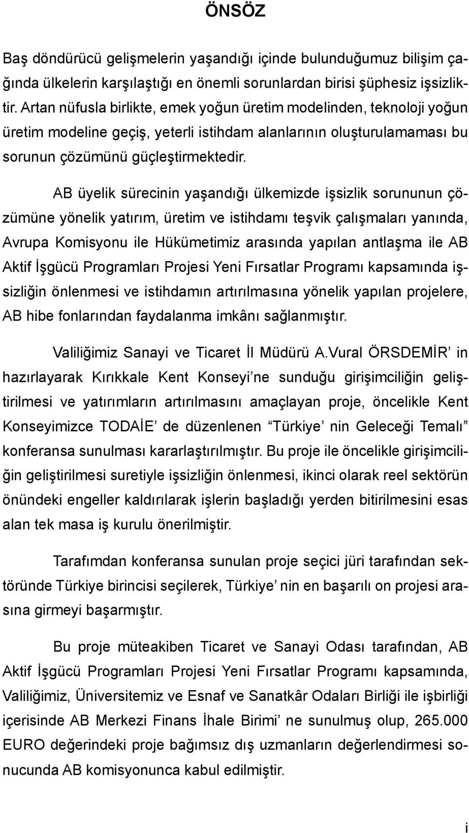 AB üyelik sürecinin yaşandığı ülkemizde işsizlik sorununun çözümüne yönelik yatırım, üretim ve istihdamı teşvik çalışmaları yanında, Avrupa Komisyonu ile Hükümetimiz arasında yapılan antlaşma ile AB