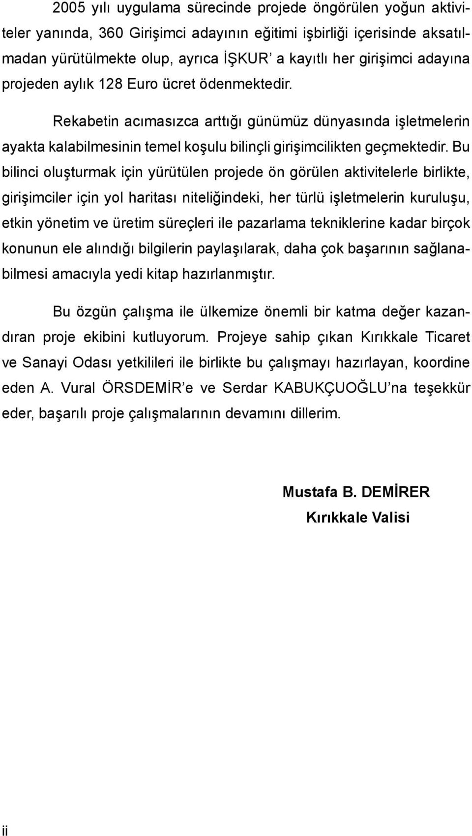 Bu bilinci oluşturmak için yürütülen projede ön görülen aktivitelerle birlikte, girişimciler için yol haritası niteliğindeki, her türlü işletmelerin kuruluşu, etkin yönetim ve üretim süreçleri ile