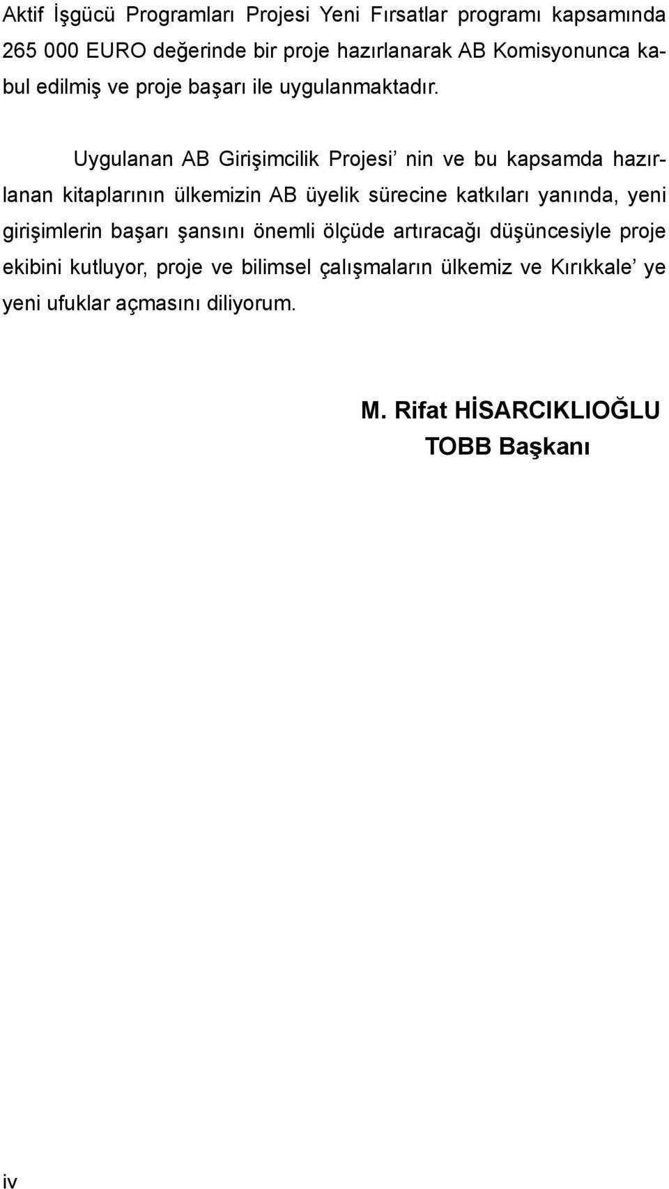 Uygulanan AB Girişimcilik Projesi nin ve bu kapsamda hazırlanan kitaplarının ülkemizin AB üyelik sürecine katkıları yanında, yeni