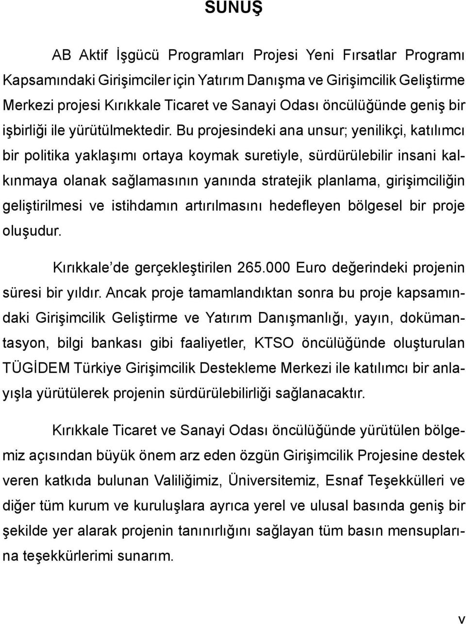 Bu projesindeki ana unsur; yenilikçi, katılımcı bir politika yaklaşımı ortaya koymak suretiyle, sürdürülebilir insani kalkınmaya olanak sağlamasının yanında stratejik planlama, girişimciliğin