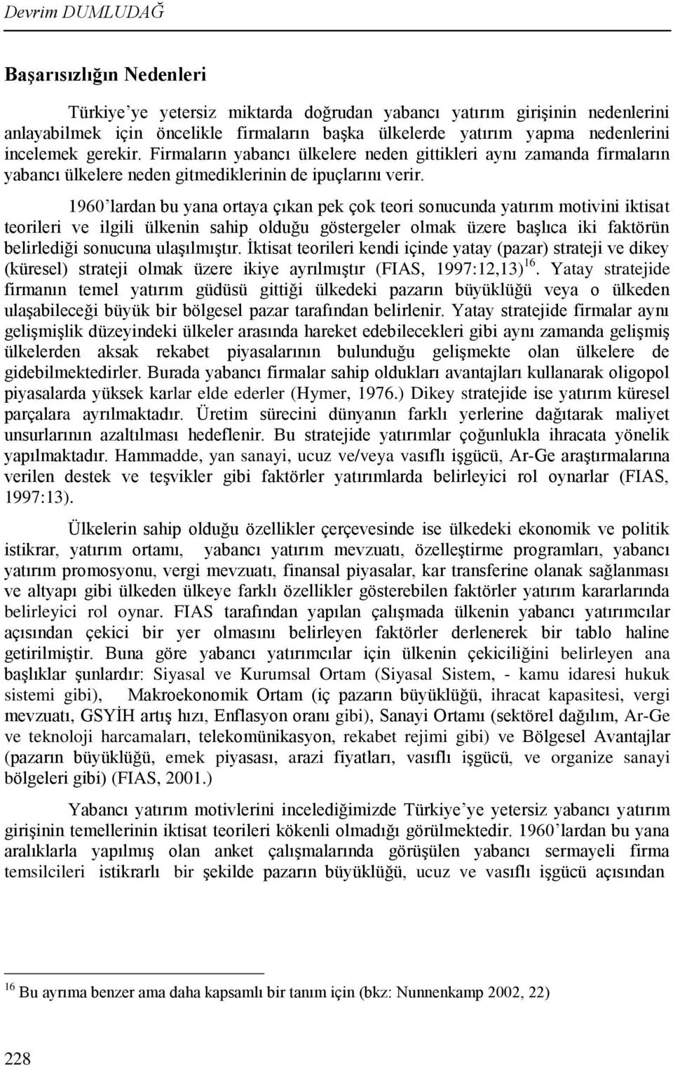 1960 lardan bu yana ortaya çıkan pek çok teori sonucunda yatırım motivini iktisat teorileri ve ilgili ülkenin sahip olduğu göstergeler olmak üzere başlıca iki faktörün belirlediği sonucuna