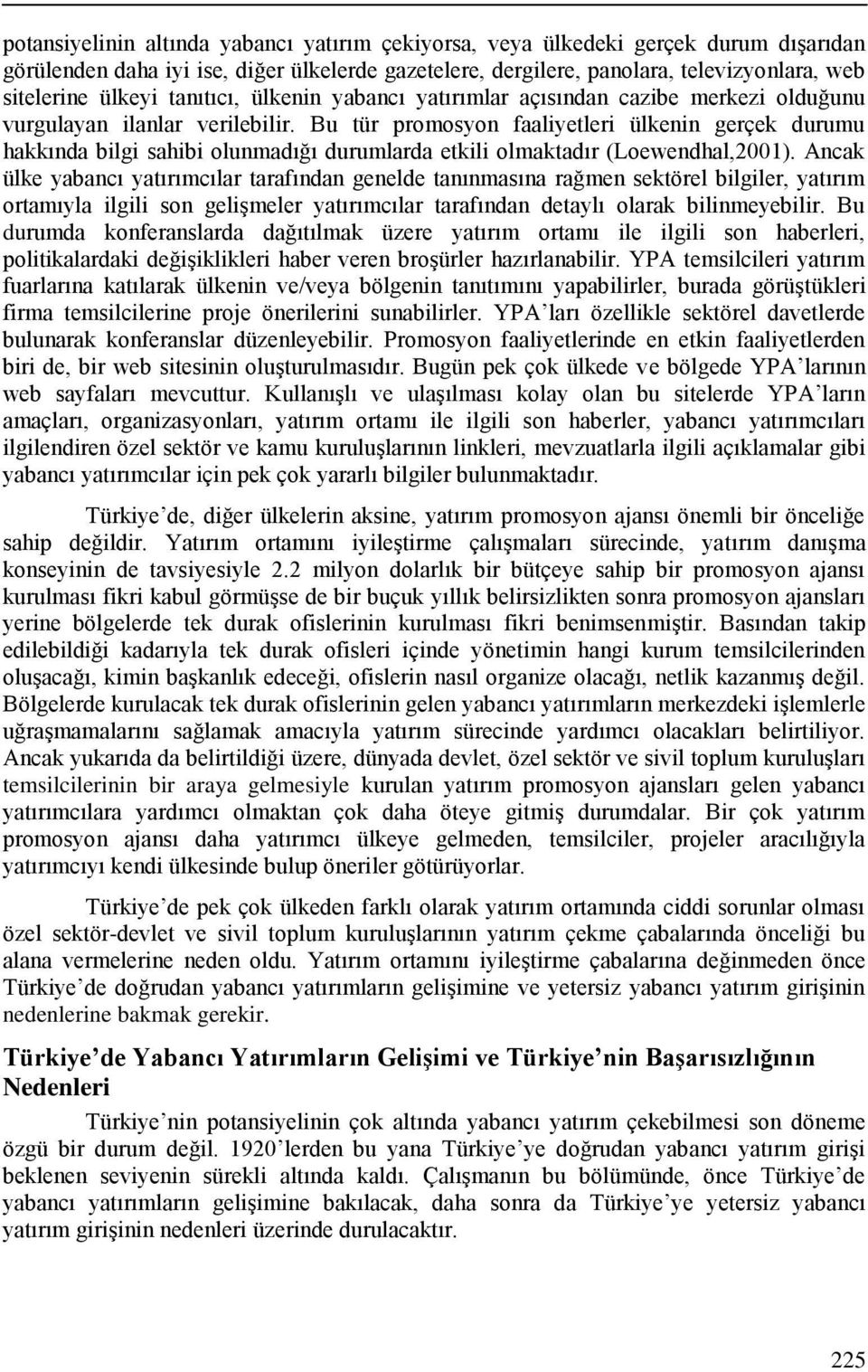 Bu tür promosyon faaliyetleri ülkenin gerçek durumu hakkında bilgi sahibi olunmadığı durumlarda etkili olmaktadır (Loewendhal,2001).