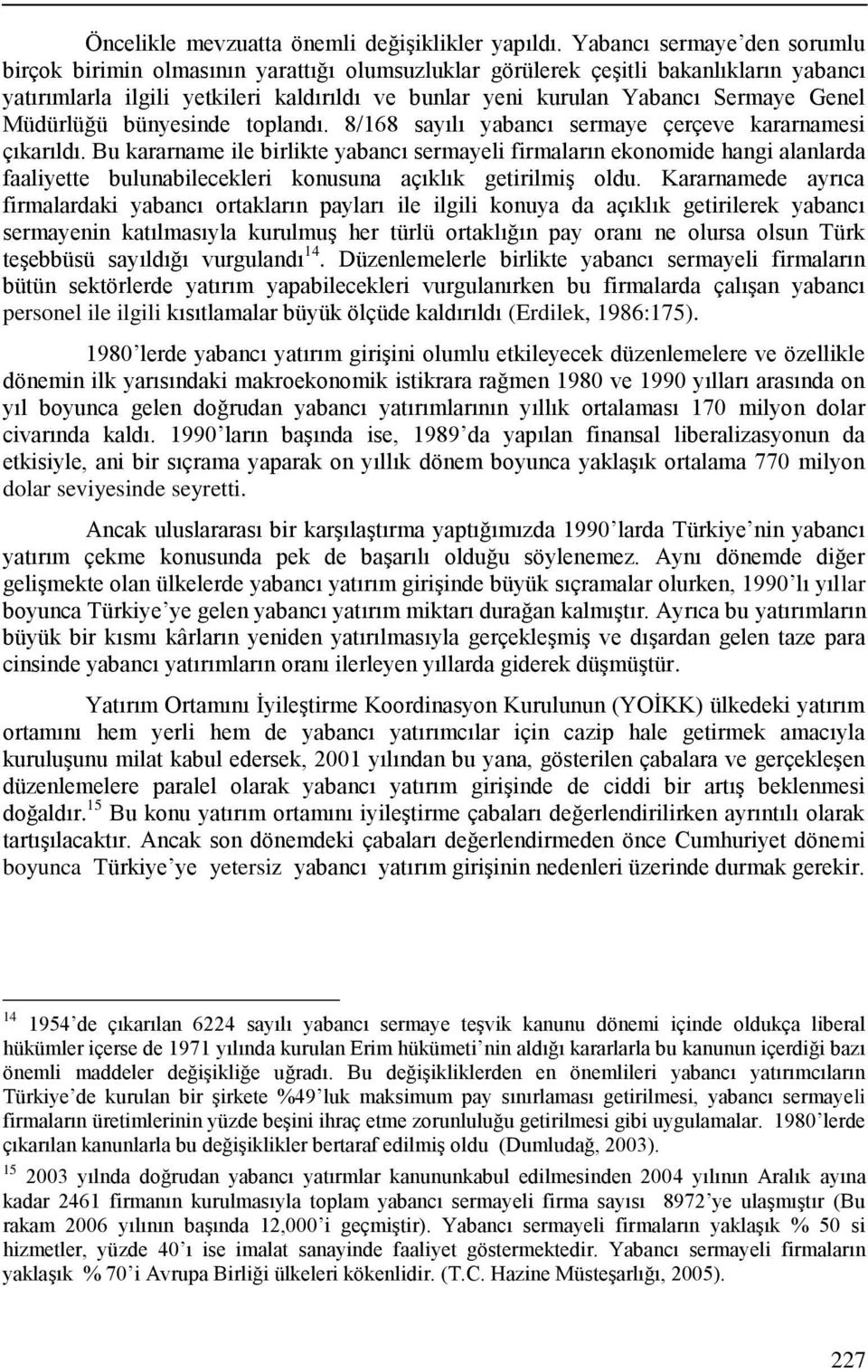 Genel Müdürlüğü bünyesinde toplandı. 8/168 sayılı yabancı sermaye çerçeve kararnamesi çıkarıldı.