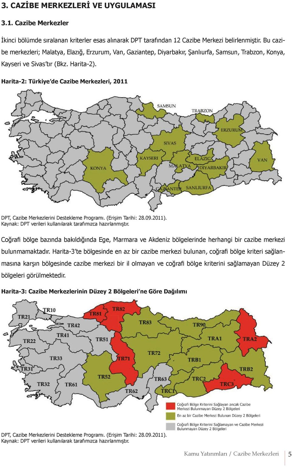 Harita-2: Türkiye de Cazibe Merkezleri, 2011 DPT, Cazibe Merkezlerini Destekleme Programı. (Erişim Tarihi: 28.09.2011). Kaynak: DPT verileri kullanılarak tarafımızca hazırlanmıştır.