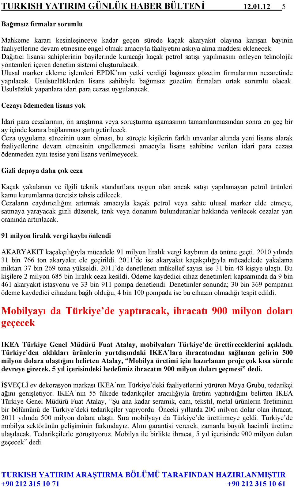 maddesi eklenecek. Dağıtıcı lisansı sahiplerinin bayilerinde kuracağı kaçak petrol satışı yapılmasını önleyen teknolojik yöntemleri içeren denetim sistemi oluşturulacak.