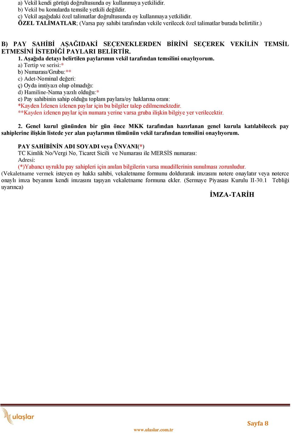 ) B) PAY SAHİBİ AŞAĞIDAKİ SEÇENEKLERDEN BİRİNİ SEÇEREK VEKİLİN TEMSİL ETMESİNİ İSTEDİĞİ PAYLARI BELİRTİR. 1. Aşağıda detayı belirtilen paylarımın vekil tarafından temsilini onaylıyorum.