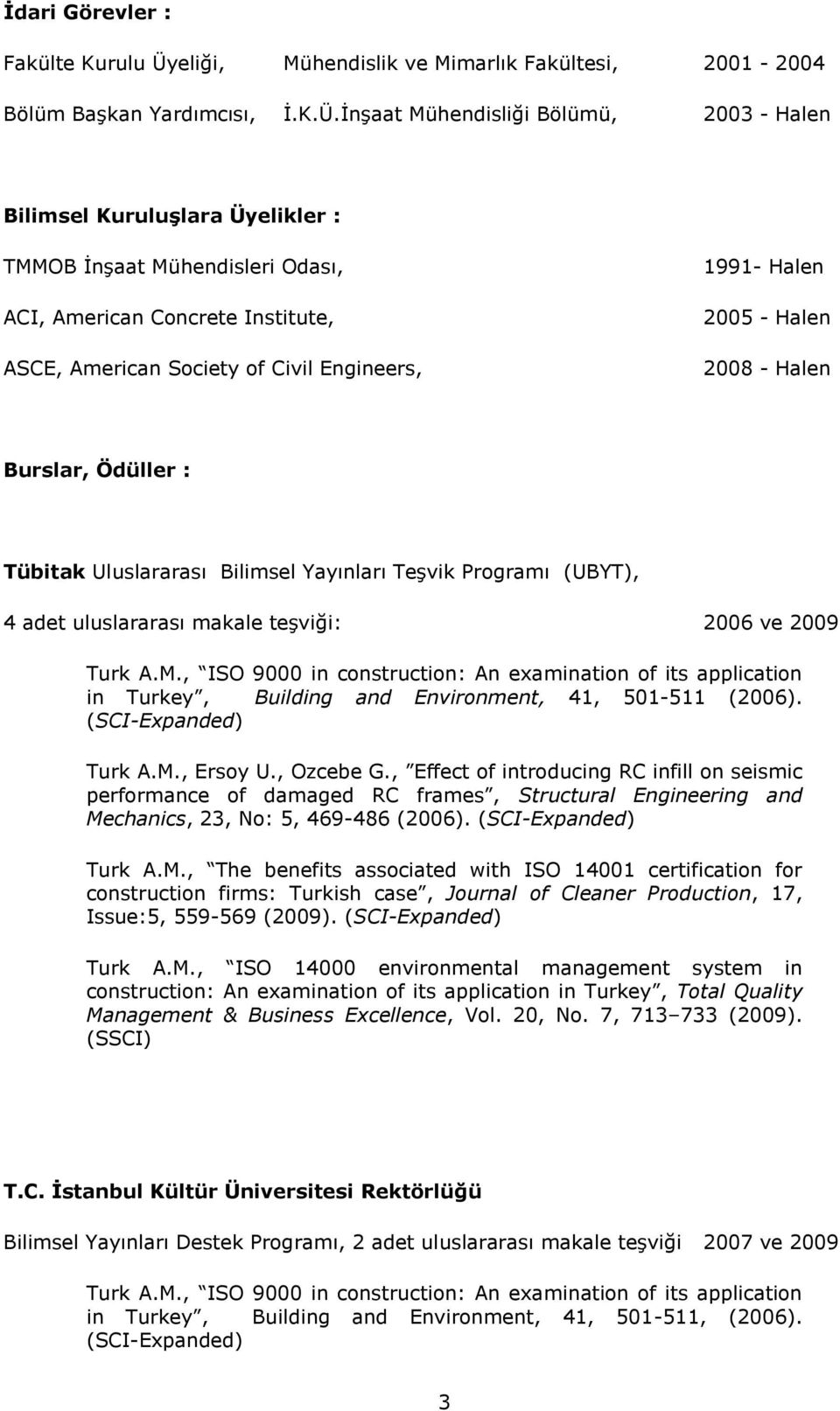 İnşaat Mühendisliği Bölümü, 2003 - Halen Bilimsel Kuruluşlara Üyelikler : TMMOB İnşaat Mühendisleri Odası, ACI, American Concrete Institute, ASCE, American Society of Civil Engineers, 1991- Halen