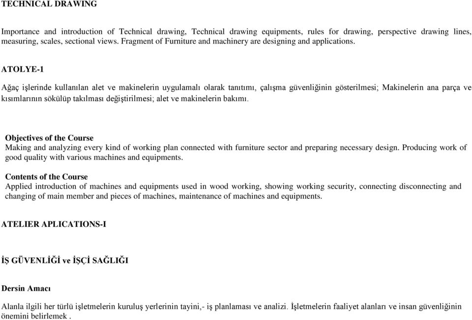 ATOLYE-1 Ağaç işlerinde kullanılan alet ve makinelerin uygulamalı olarak tanıtımı, çalışma güvenliğinin gösterilmesi; Makinelerin ana parça ve kısımlarının sökülüp takılması değiştirilmesi; alet ve