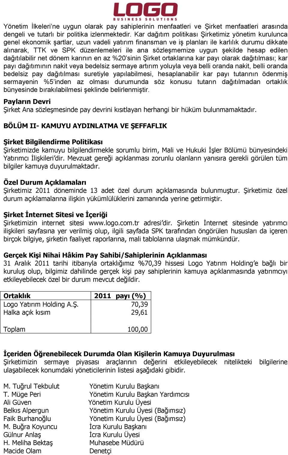 sözleşmemize uygun şekilde hesap edilen dağıtılabilir net dönem karının en az %20 sinin Şirket ortaklarına kar payı olarak dağıtılması; kar payı dağıtımının nakit veya bedelsiz sermaye artırım