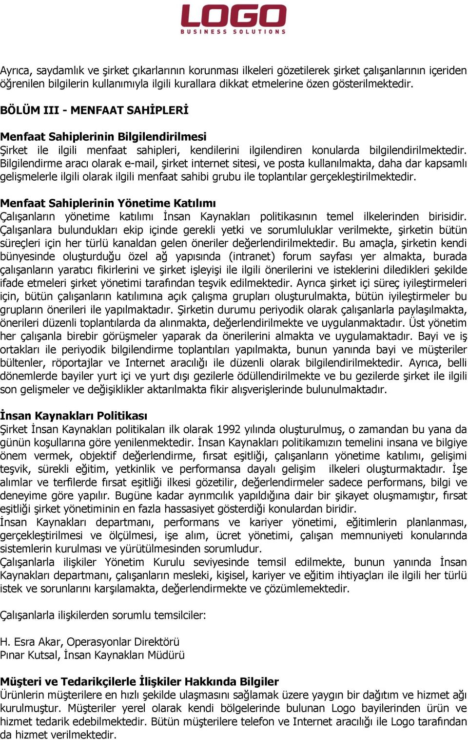 Bilgilendirme aracı olarak e-mail, şirket internet sitesi, ve posta kullanılmakta, daha dar kapsamlı gelişmelerle ilgili olarak ilgili menfaat sahibi grubu ile toplantılar gerçekleştirilmektedir.