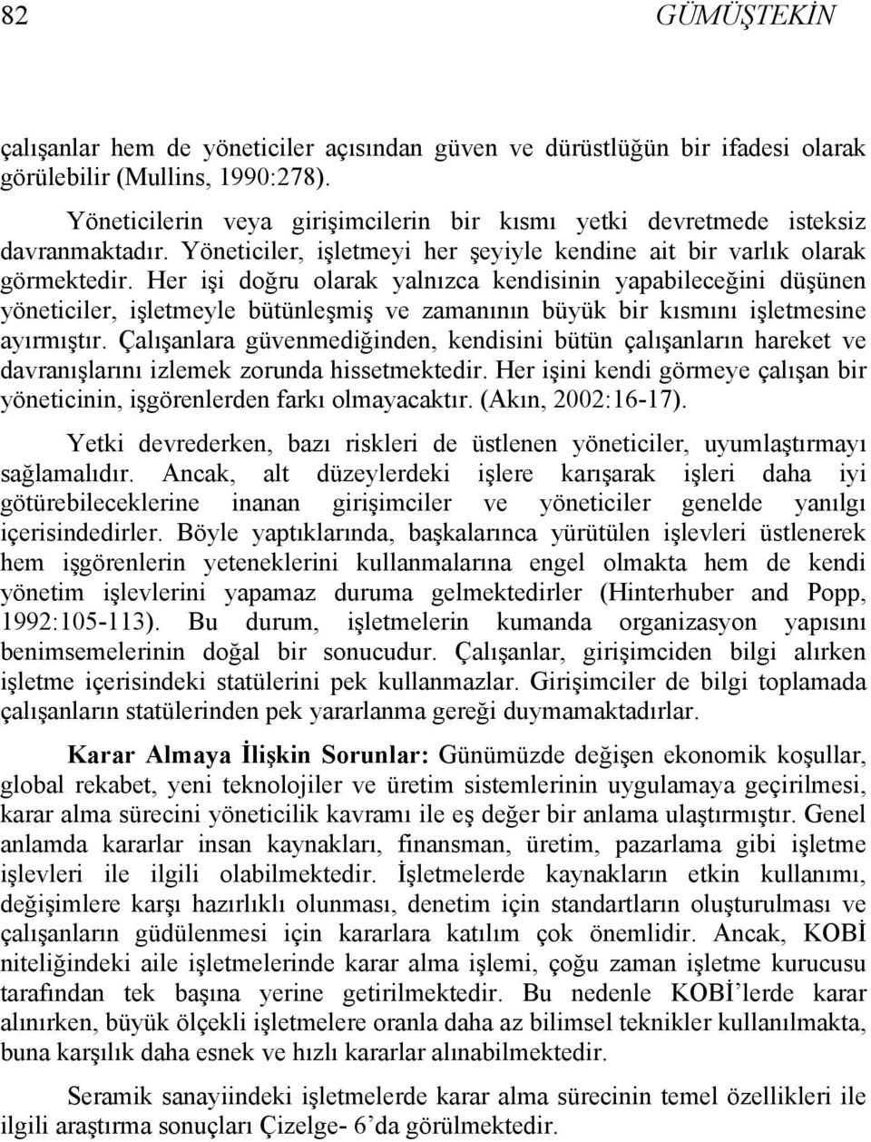 Her işi doğru olarak yalnızca kendisinin yapabileceğini düşünen yöneticiler, işletmeyle bütünleşmiş ve zamanının büyük bir kısmını işletmesine ayırmıştır.