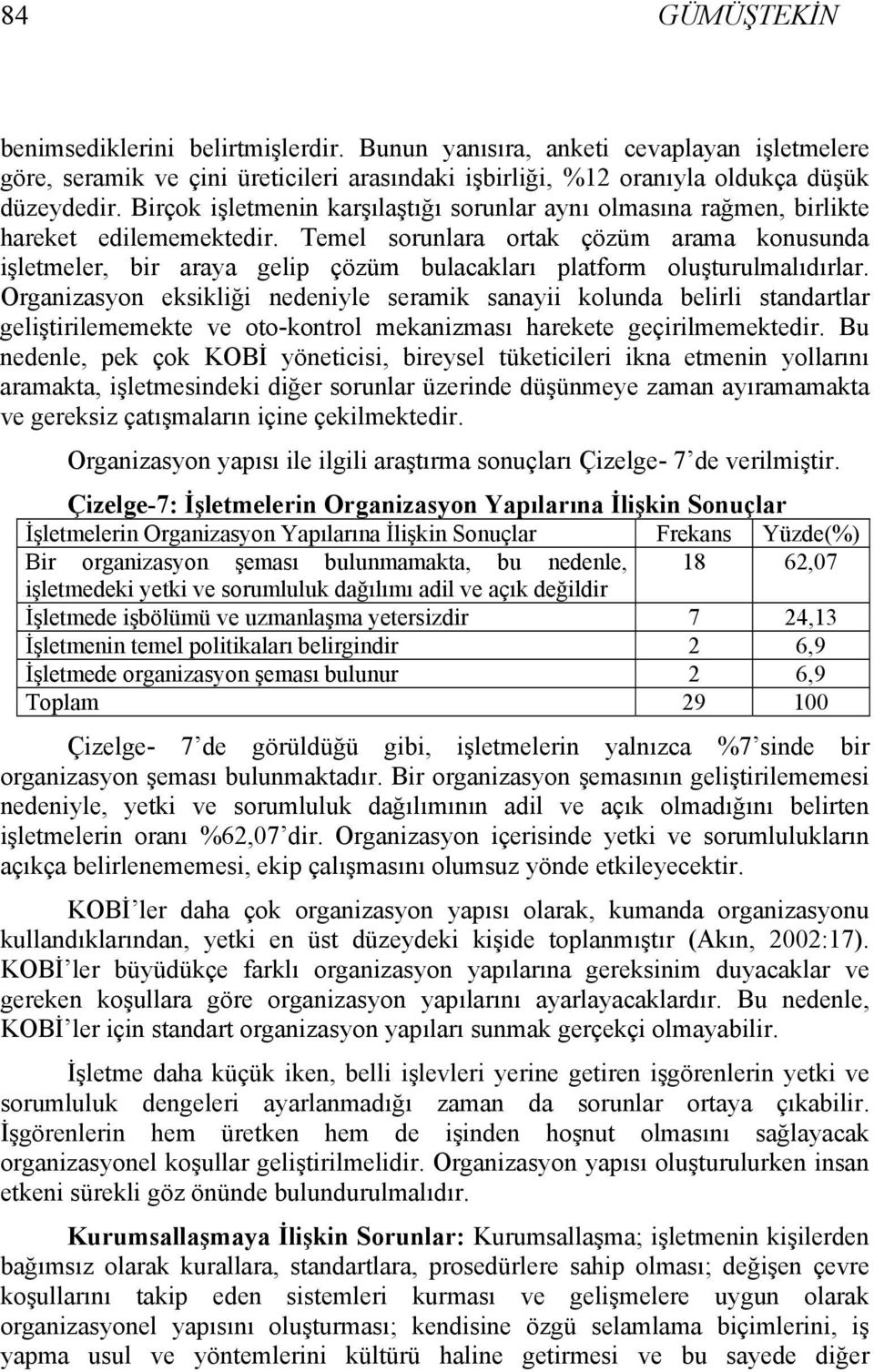 Temel sorunlara ortak çözüm arama konusunda işletmeler, bir araya gelip çözüm bulacakları platform oluşturulmalıdırlar.