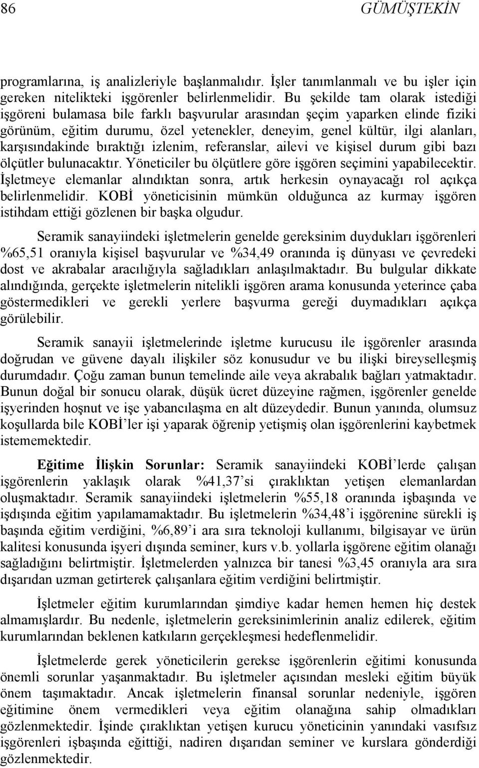 karşısındakinde bıraktığı izlenim, referanslar, ailevi ve kişisel durum gibi bazı ölçütler bulunacaktır. Yöneticiler bu ölçütlere göre işgören seçimini yapabilecektir.