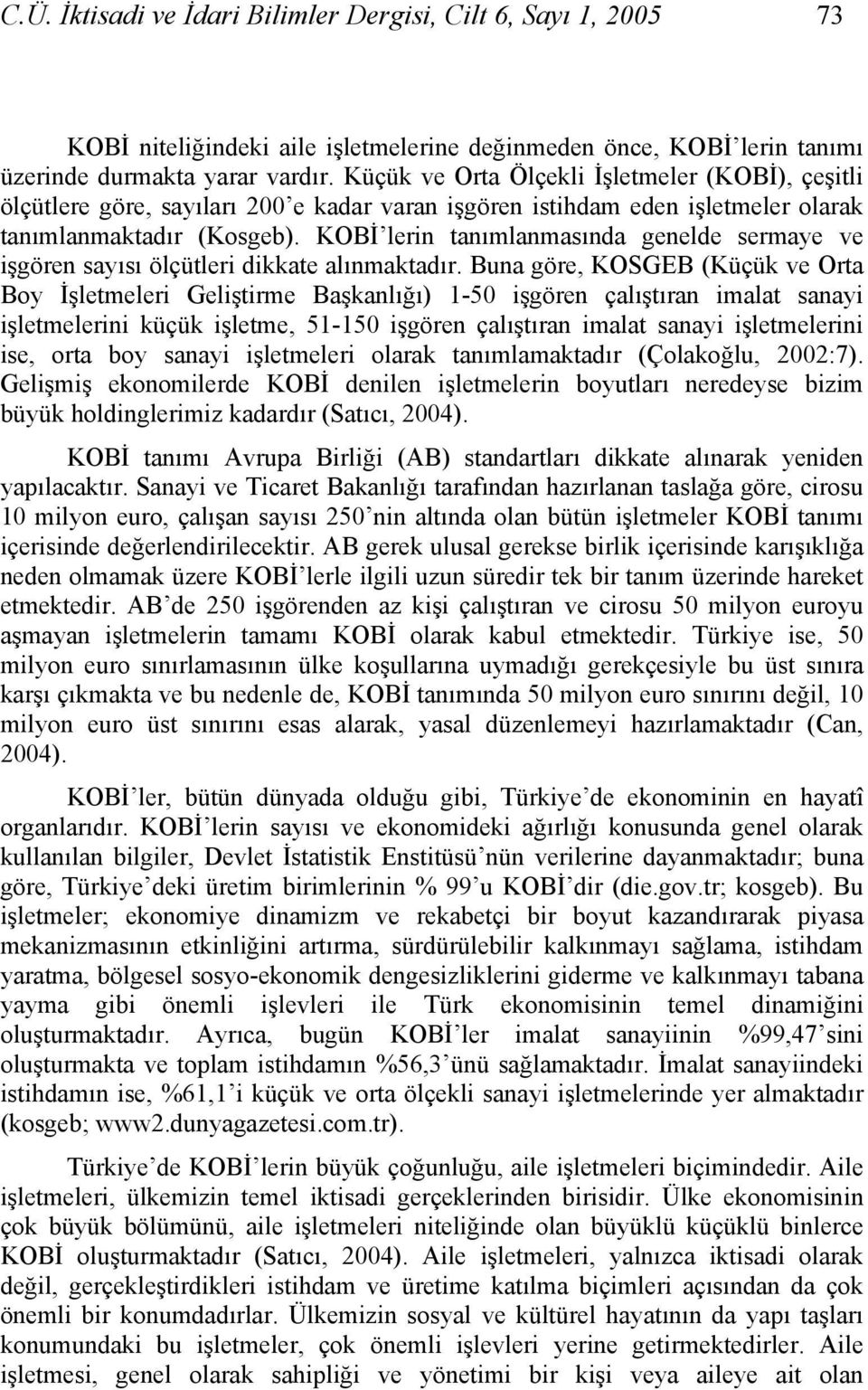 KOBİ lerin tanımlanmasında genelde sermaye ve işgören sayısı ölçütleri dikkate alınmaktadır.