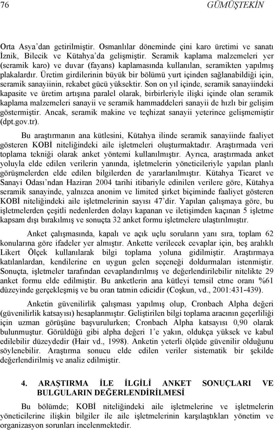 Üretim girdilerinin büyük bir bölümü yurt içinden sağlanabildiği için, seramik sanayiinin, rekabet gücü yüksektir.