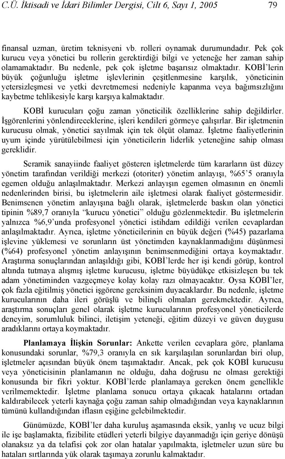 KOBİ lerin büyük çoğunluğu işletme işlevlerinin çeşitlenmesine karşılık, yöneticinin yetersizleşmesi ve yetki devretmemesi nedeniyle kapanma veya bağımsızlığını kaybetme tehlikesiyle karşı karşıya