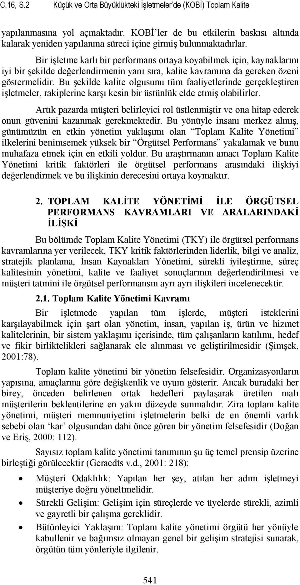 Bir işletme karlı bir performans ortaya koyabilmek için, kaynaklarını iyi bir şekilde değerlendirmenin yanı sıra, kalite kavramına da gereken özeni göstermelidir.