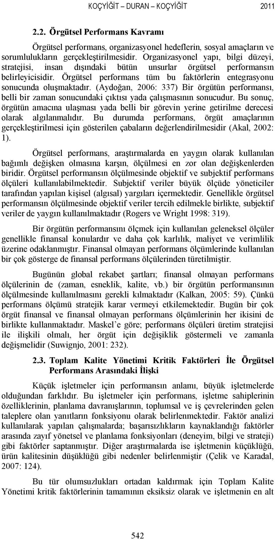 (Aydoğan, 2006: 337) Bir örgütün performansı, belli bir zaman sonucundaki çıktısı yada çalışmasının sonucudur.