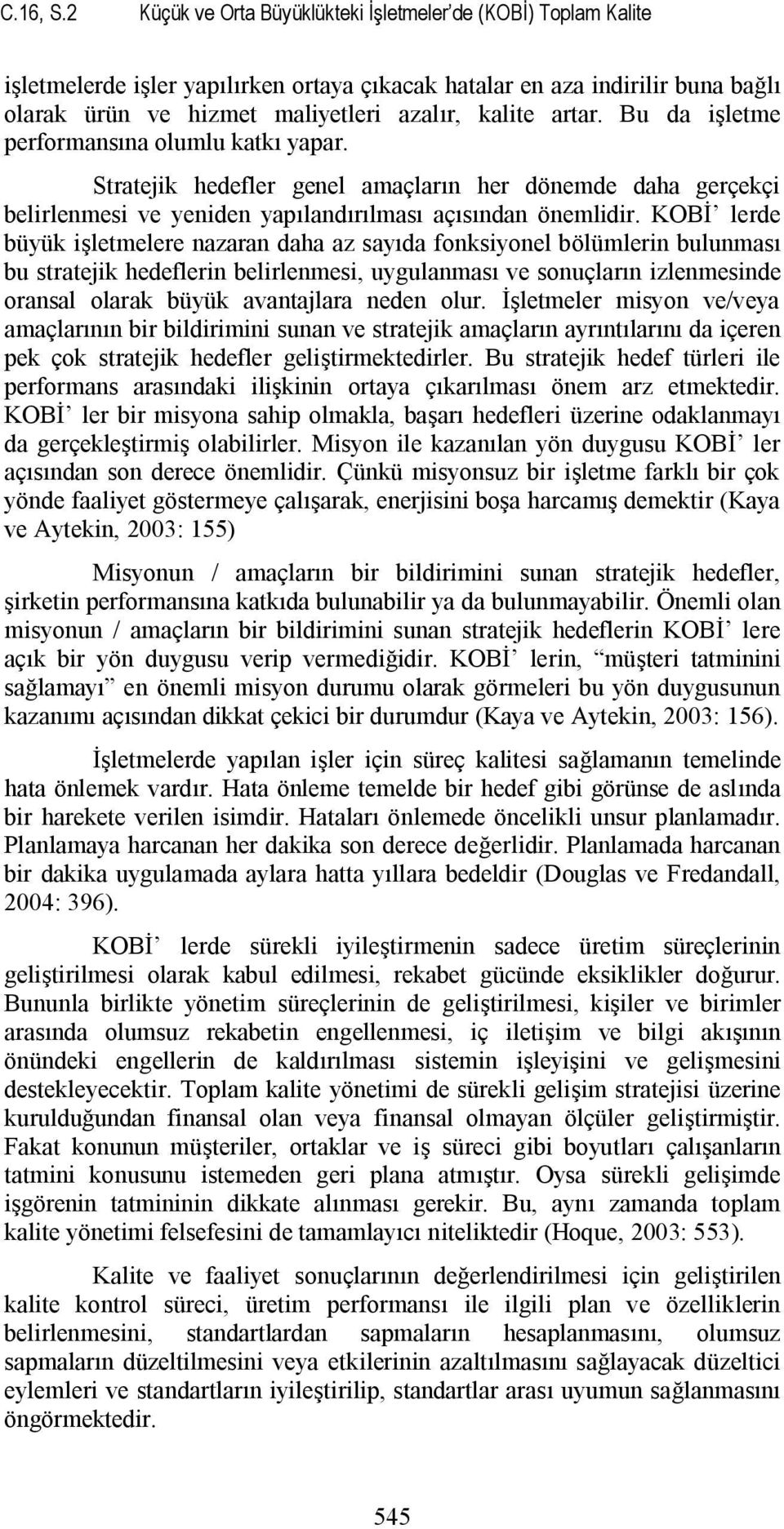 Bu da işletme performansına olumlu katkı yapar. Stratejik hedefler genel amaçların her dönemde daha gerçekçi belirlenmesi ve yeniden yapılandırılması açısından önemlidir.