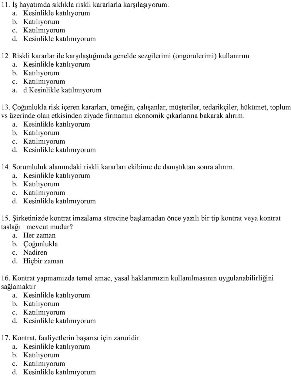 Çoğunlukla risk içeren kararları, örneğin; çalışanlar, müşteriler, tedarikçiler, hükümet, toplum vs üzerinde olan etkisinden ziyade firmamın ekonomik çıkarlarına bakarak alırım.