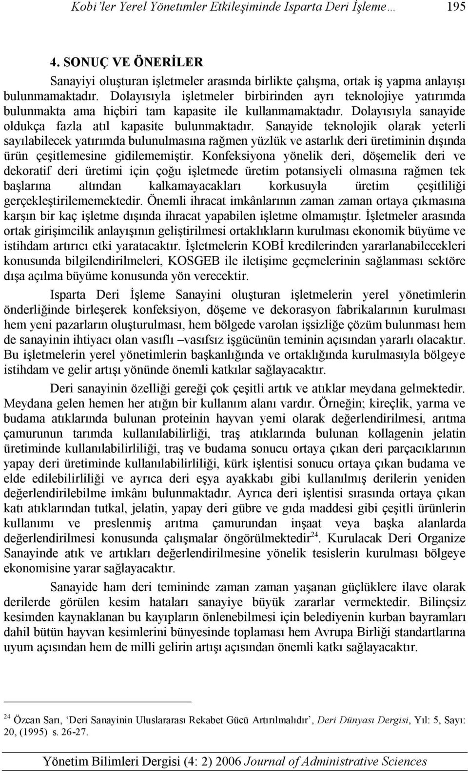 Sanayide teknolojik olarak yeterli sayılabilecek yatırımda bulunulmasına rağmen yüzlük ve astarlık deri üretiminin dışında ürün çeşitlemesine gidilememiştir.