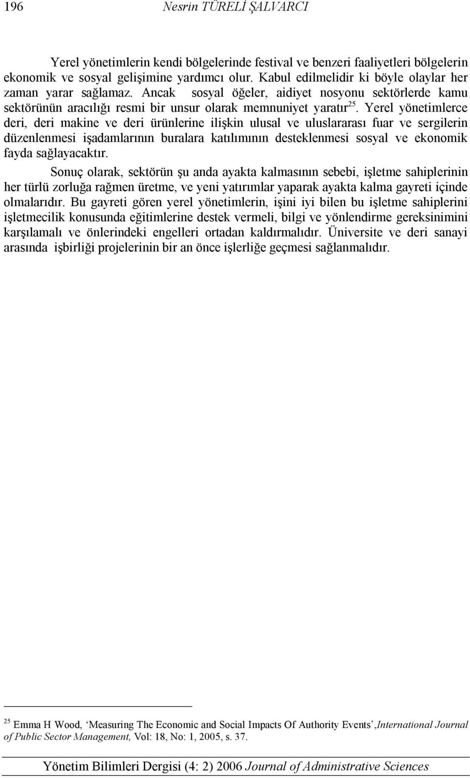 Yerel yönetimlerce deri, deri makine ve deri ürünlerine ilişkin ulusal ve uluslararası fuar ve sergilerin düzenlenmesi işadamlarının buralara katılımının desteklenmesi sosyal ve ekonomik fayda