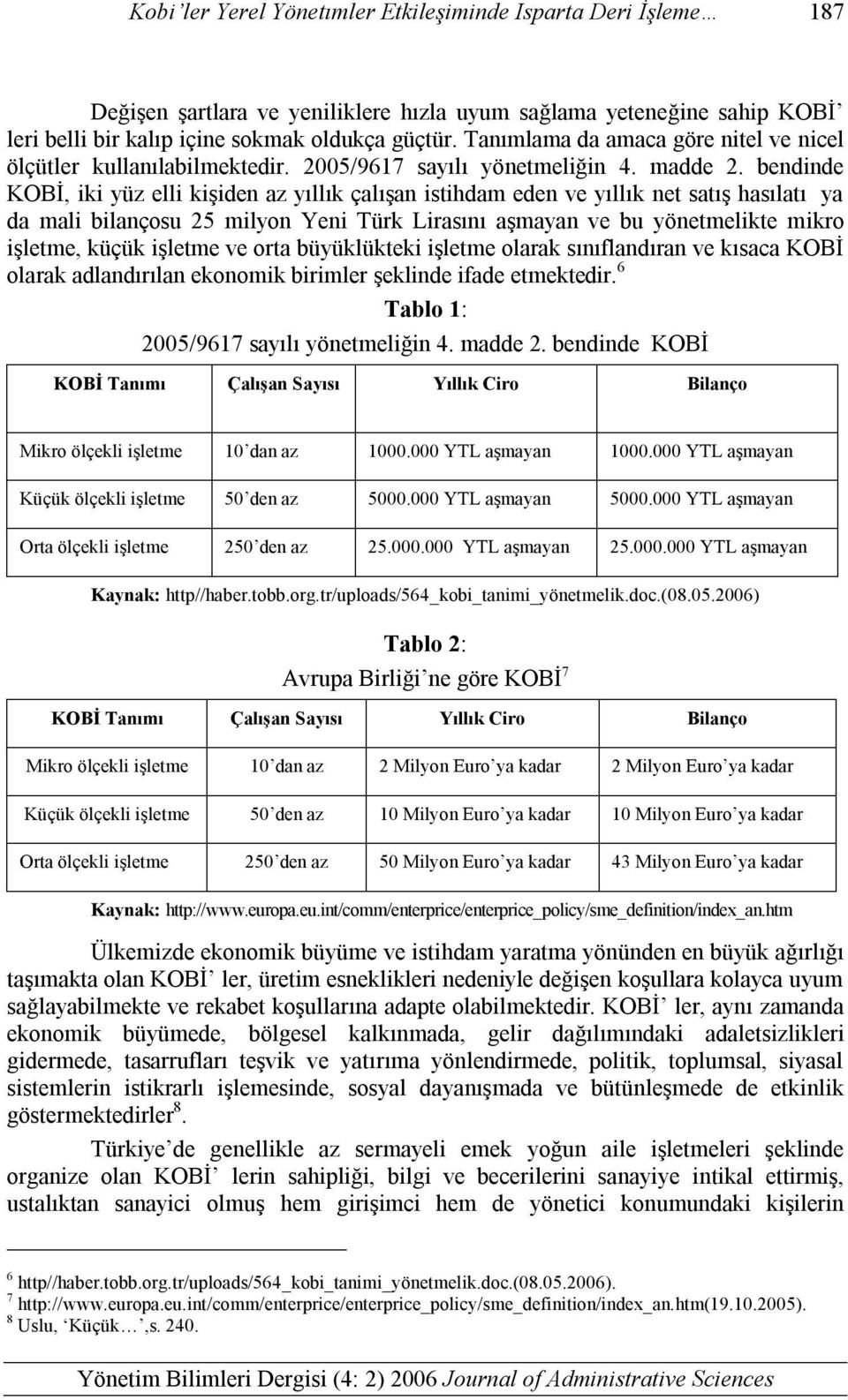 bendinde KOBİ, iki yüz elli kişiden az yıllık çalışan istihdam eden ve yıllık net satış hasılatı ya da mali bilançosu 25 milyon Yeni Türk Lirasını aşmayan ve bu yönetmelikte mikro işletme, küçük